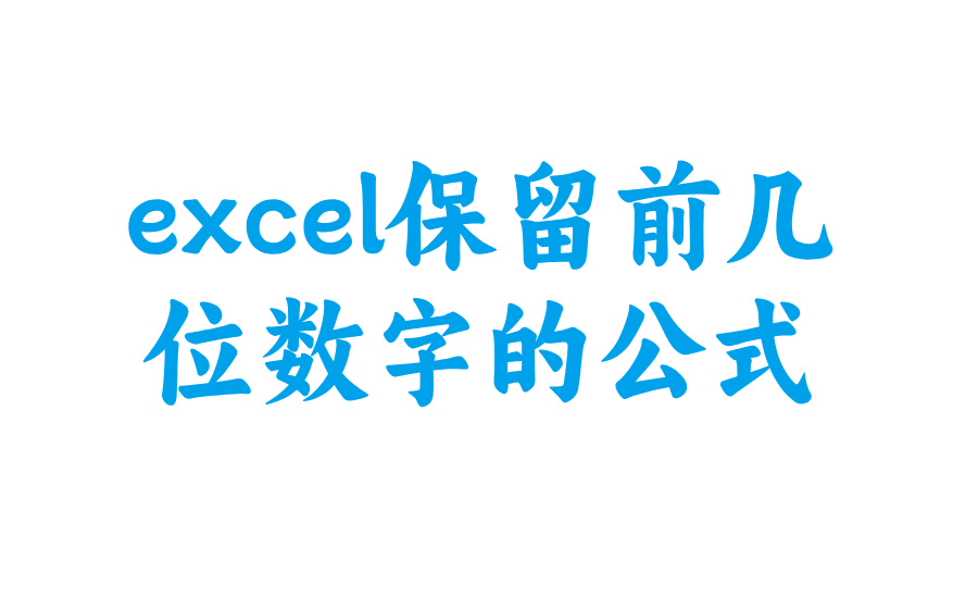 excel保留前几位数字的公式_excel只取前几位