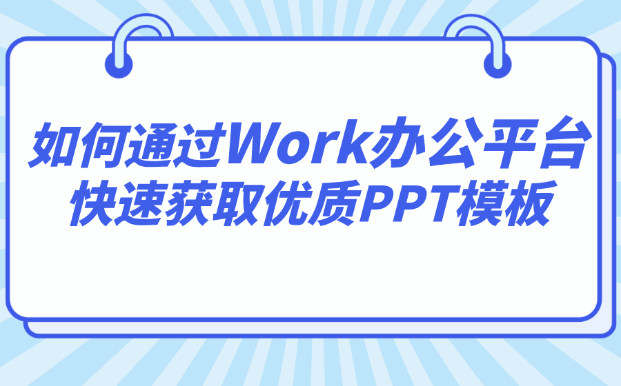 如何通過Work辦公平臺快速獲取優質PPT模板